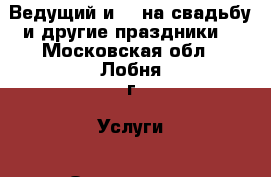 Ведущий и dj на свадьбу и другие праздники. - Московская обл., Лобня г. Услуги » Организация праздников   